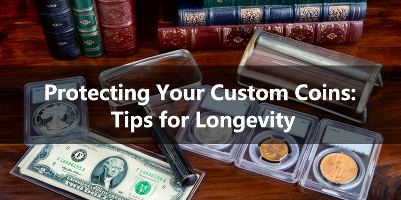 Protecting Your Custom Coins: Tips for Longevity