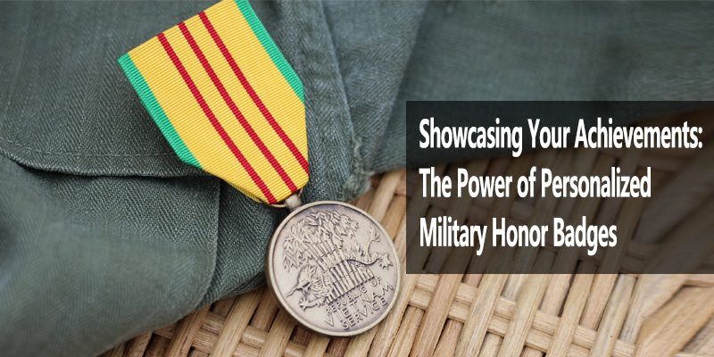 Showcasing Your Achievements: The Power of Personalized Military Honor Badges