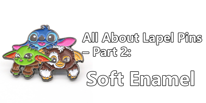 All About Lapel Pins – Part 2: Soft Enamel