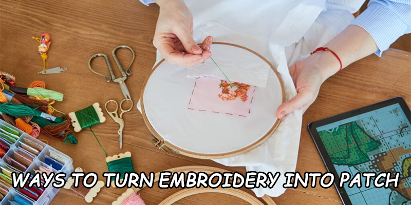 Ways To Turn Embroidery Into Patch